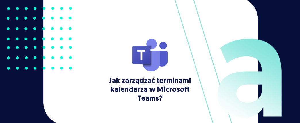 Jak zarządzać terminami kalendarza w Microsoft Teams?