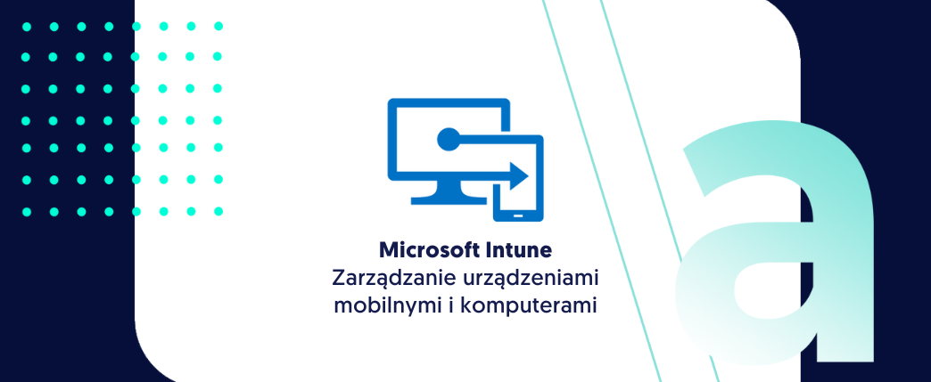 Microsoft Intune – Zarządzanie urządzeniami mobilnymi i komputerami