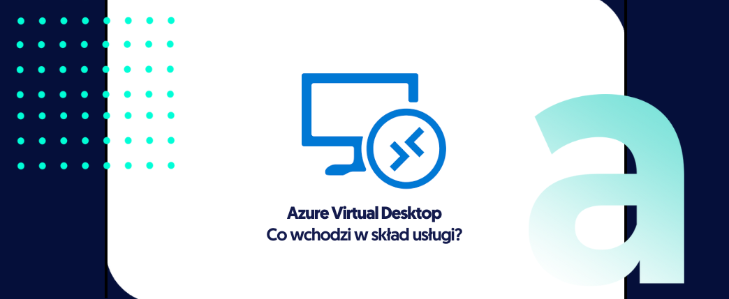 Azure Virtual Desktop – co wchodzi w skład usługi?