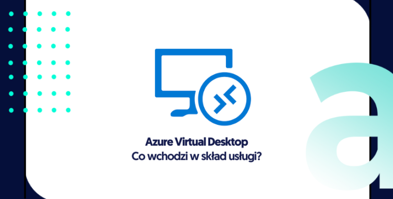 Azure Virtual Desktop – co wchodzi w skład usługi? 
