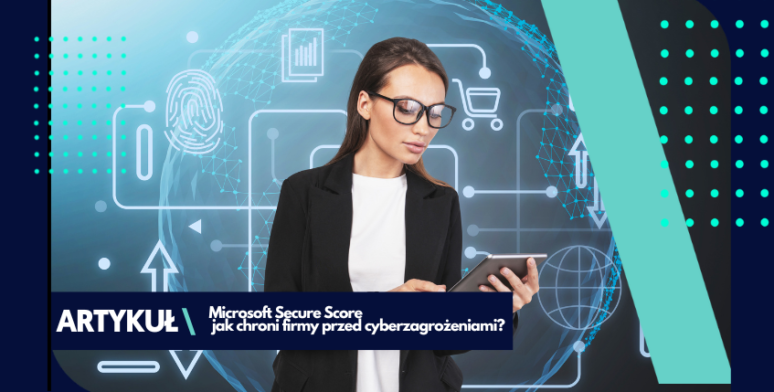 Microsoft Secure Score – jak chroni firmy przed cyberzagrożeniami? 