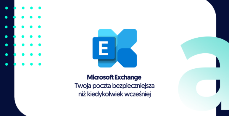 Microsoft Exchange – Twoja poczta bezpieczniejsza niż kiedykolwiek wcześniej 