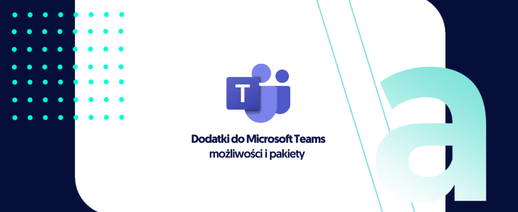 Dodatki do Microsoft Teams – możliwości i pakiety