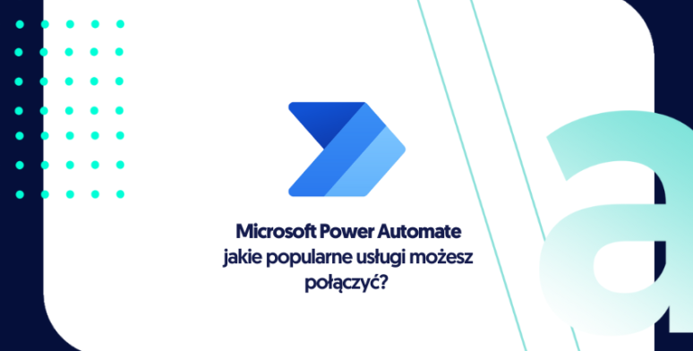 Microsoft Power Automate – jakie popularne usługi możesz połączyć?  