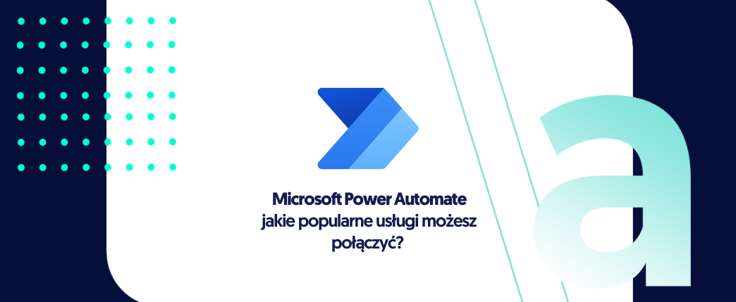 Microsoft Power Automate – jakie popularne usługi możesz połączyć? 