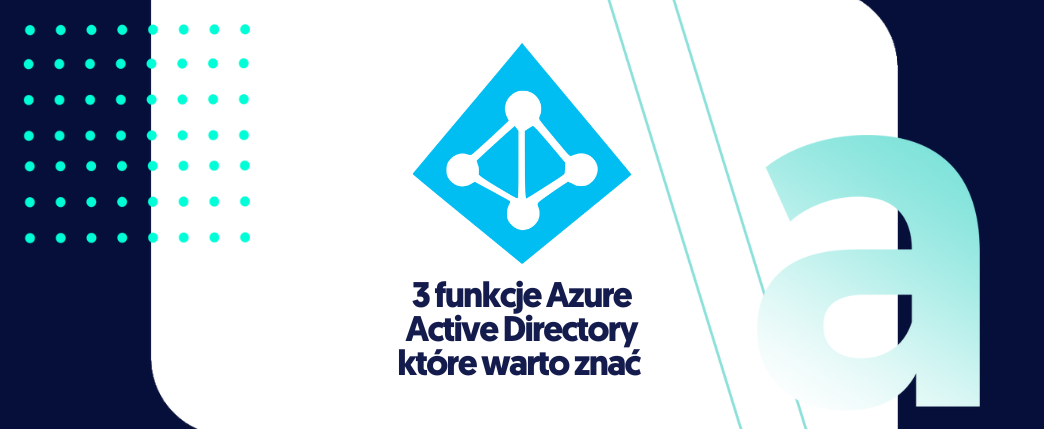3 funkcje Azure Active Directory które warto znać
