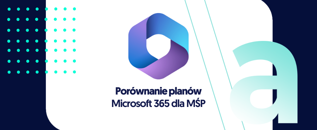 Porównanie planów Microsoft 365 – Który pakiet dla sektora MŚP?