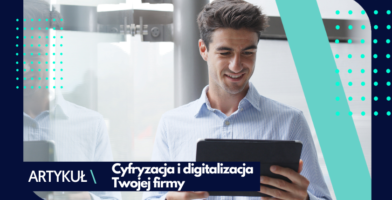 Cyfryzacja i digitalizacja firmy – poznaj korzyści, które ze sobą niosą! 