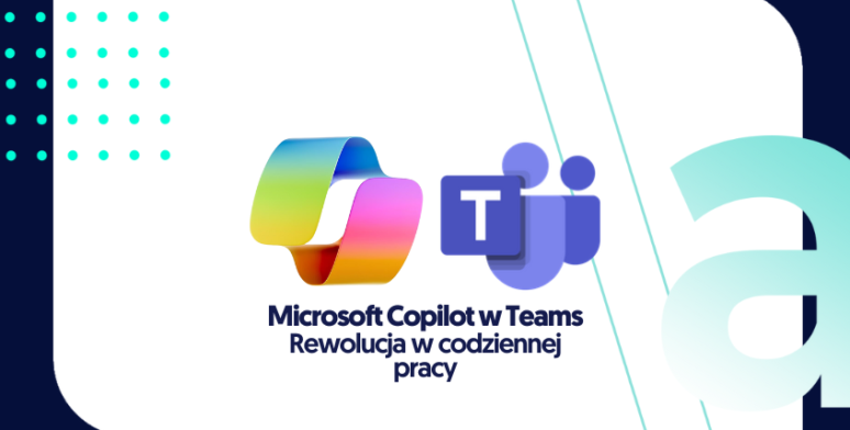 Rewolucja w codziennej pracy – Microsoft Copilot w Teams 