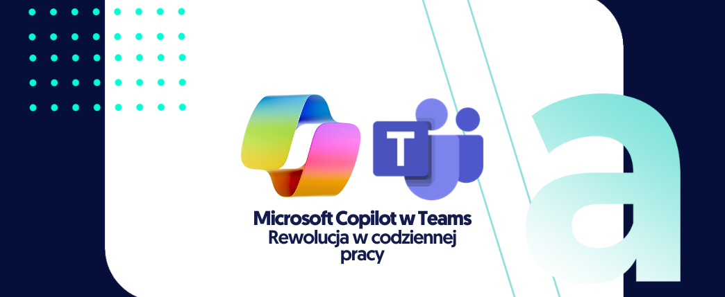 Rewolucja w codziennej pracy – Microsoft Copilot w Teams