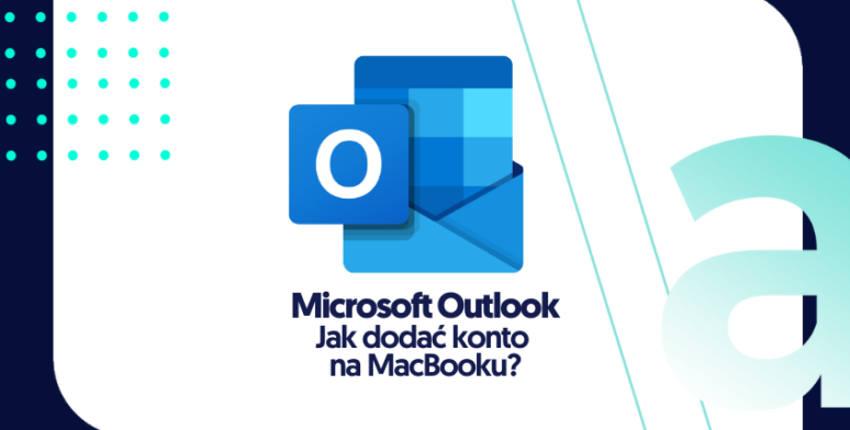 Jak dodać konto w Microsoft Outlook na komputerze Mac? 