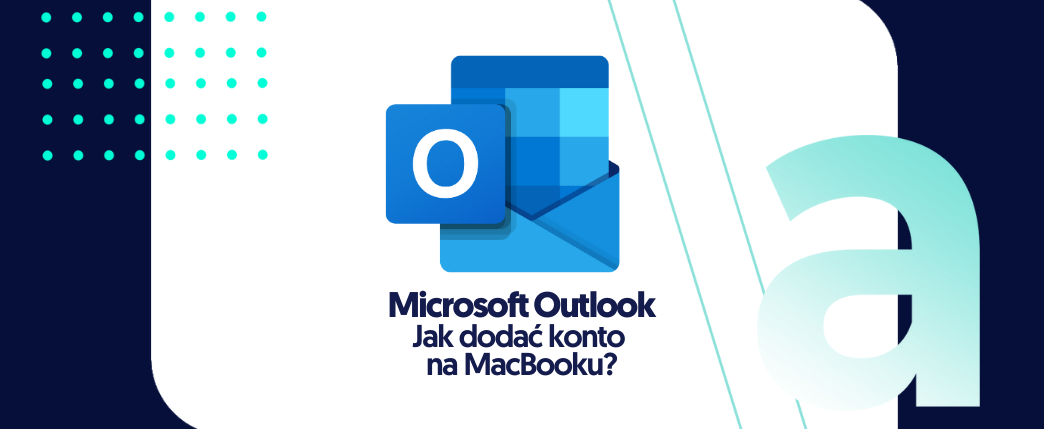 Jak dodać konto w Microsoft Outlook na komputerze Mac?