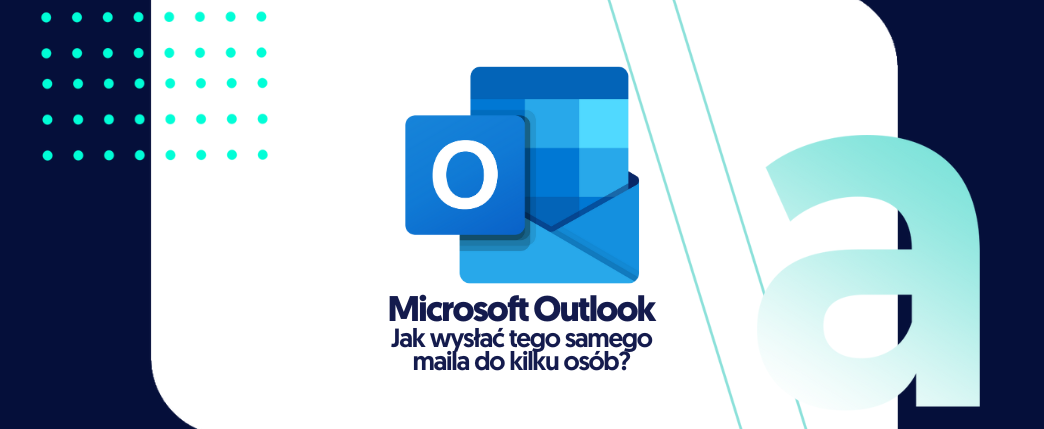 Microsoft Outlook: jak wysłać tego samego e-maila do kilku osób?