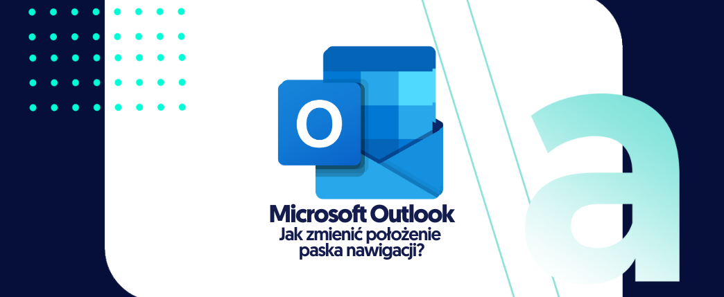 Pasek nawigacji w Outlook – jak zmienić jego położenie?
