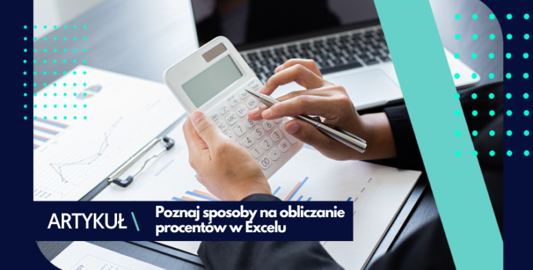 Obliczanie procentów w Excelu – jak to zrobić? 