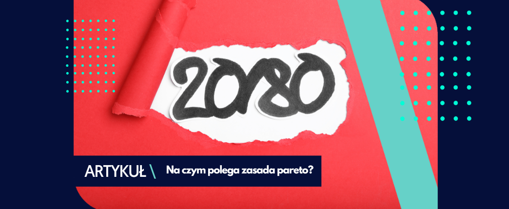 Zasada pareto – czy sprawdzi się w Twojej firmie?