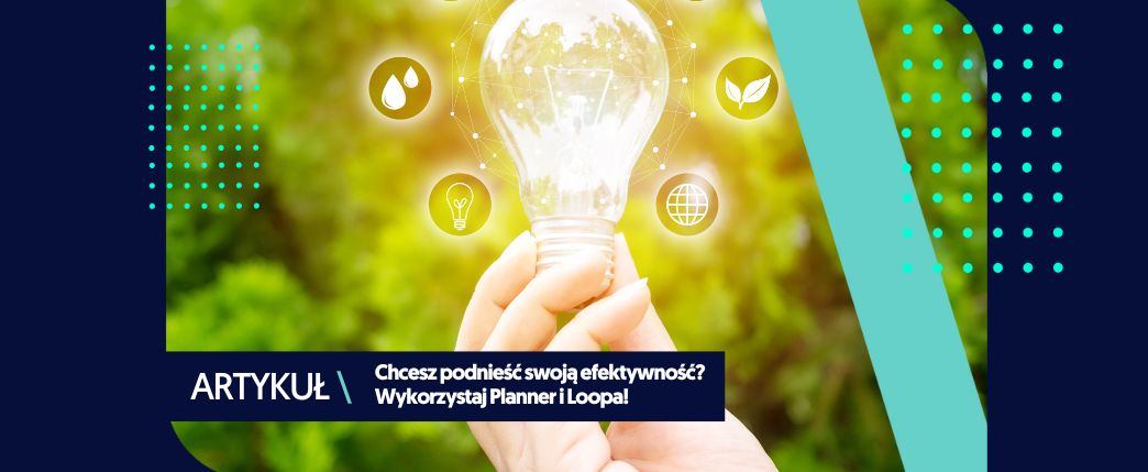 Podnieś swoją efektywność – połącz Plannera z Loopem!