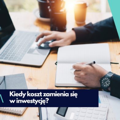 Kiedy koszt zamienia się w inwestycję?